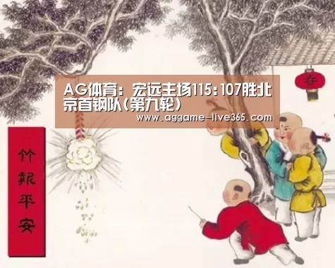 AG体育:宏远主场115:107胜北京首钢队(第九轮)(图1) AG竞猜